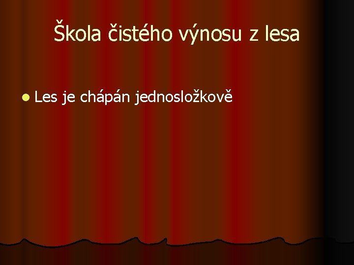 Škola čistého výnosu z lesa l Les je chápán jednosložkově Škola čistého výnosu z lesa l Les je chápán jednosložkově