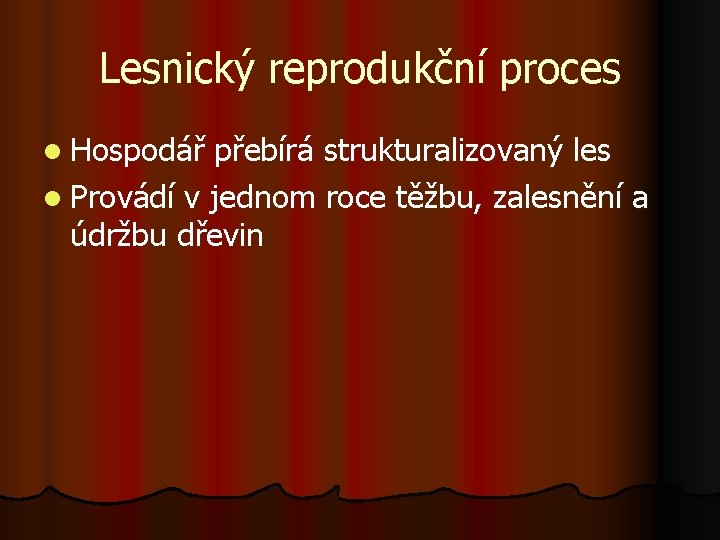 Lesnický reprodukční proces l Hospodář přebírá strukturalizovaný les l Provádí v jednom roce těžbu, Lesnický reprodukční proces l Hospodář přebírá strukturalizovaný les l Provádí v jednom roce těžbu,