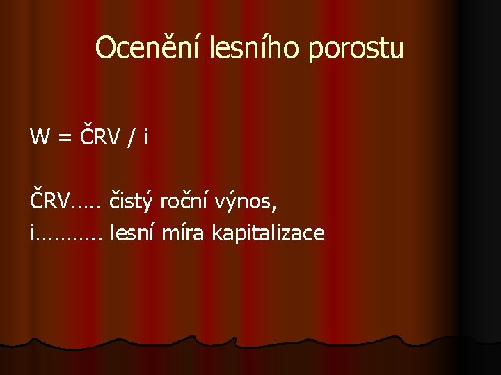 Ocenění lesního porostu W = ČRV / i ČRV…. . čistý roční výnos, i……….