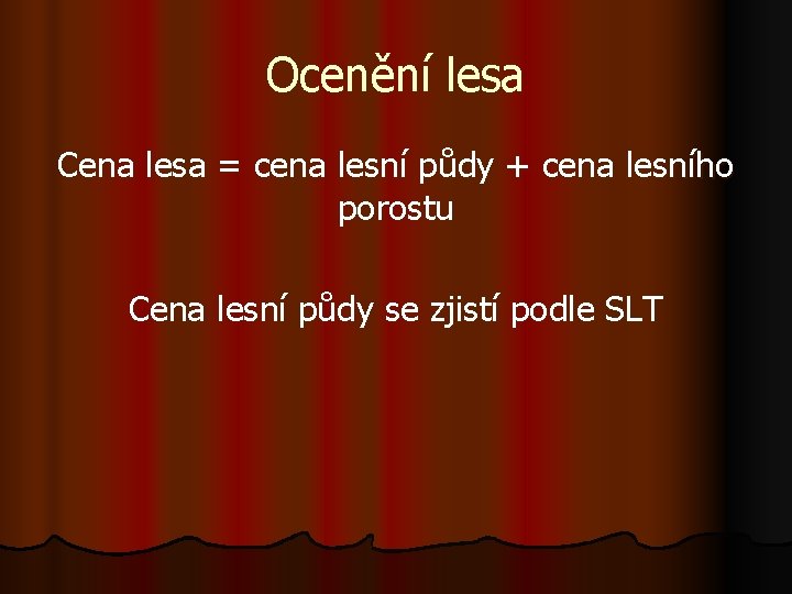 Ocenění lesa Cena lesa = cena lesní půdy + cena lesního porostu Cena lesní Ocenění lesa Cena lesa = cena lesní půdy + cena lesního porostu Cena lesní
