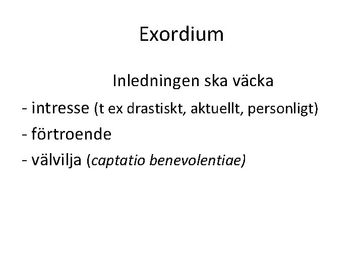 Exordium Inledningen ska väcka - intresse (t ex drastiskt, aktuellt, personligt) - förtroende -