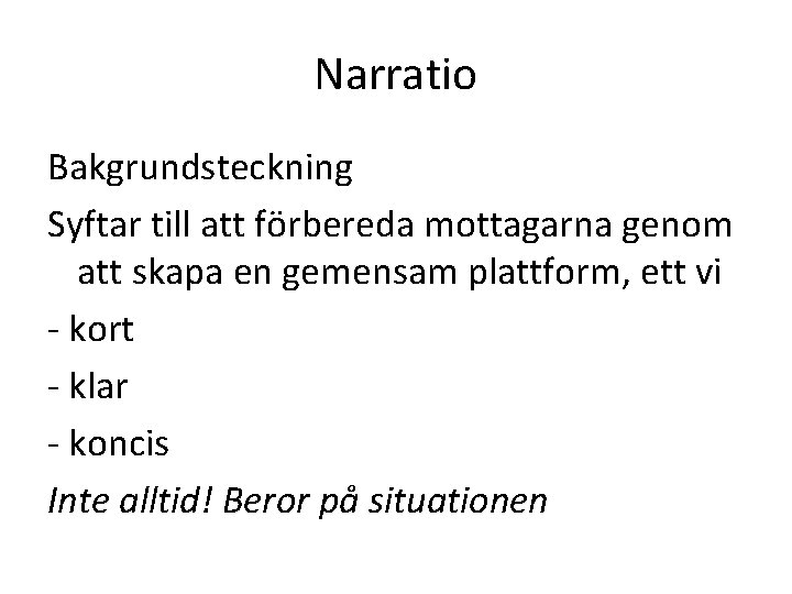 Narratio Bakgrundsteckning Syftar till att förbereda mottagarna genom att skapa en gemensam plattform, ett