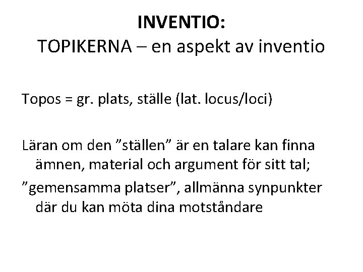 INVENTIO: TOPIKERNA – en aspekt av inventio Topos = gr. plats, ställe (lat. locus/loci)