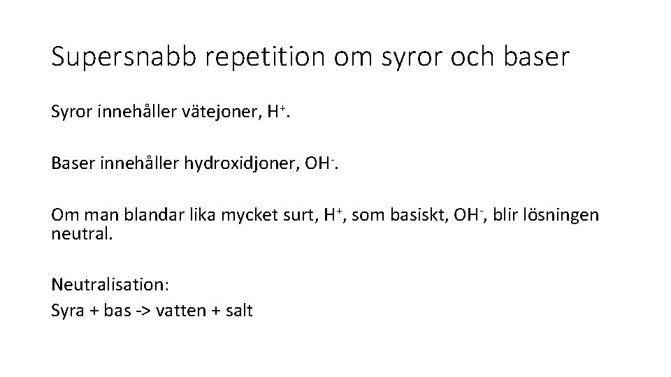 Supersnabb repetition om syror och baser Syror innehåller vätejoner, H+. Baser innehåller hydroxidjoner, OH-.