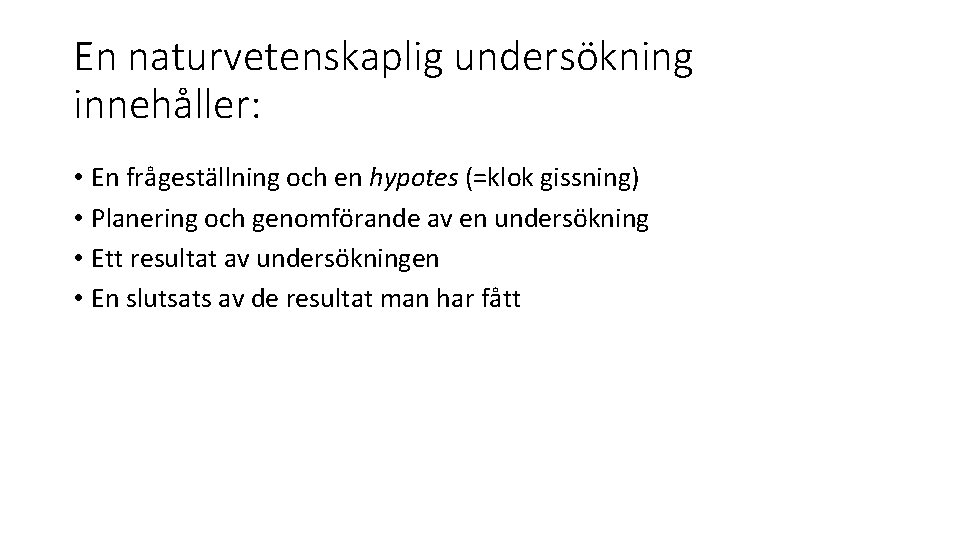 En naturvetenskaplig undersökning innehåller: • En frågeställning och en hypotes (=klok gissning) • Planering