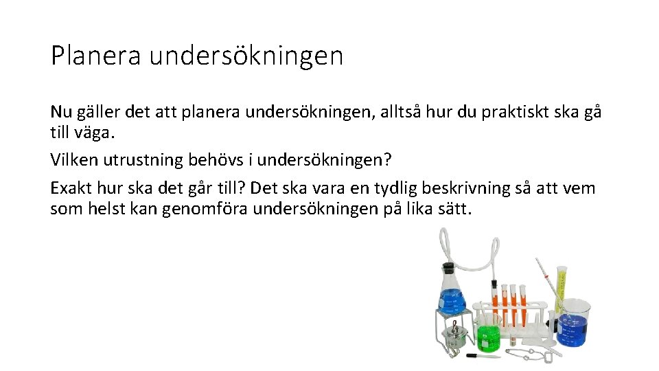 Planera undersökningen Nu gäller det att planera undersökningen, alltså hur du praktiskt ska gå Planera undersökningen Nu gäller det att planera undersökningen, alltså hur du praktiskt ska gå