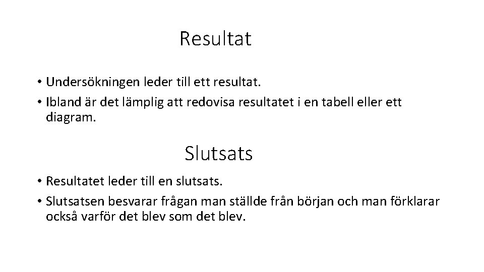 Resultat • Undersökningen leder till ett resultat. • Ibland är det lämplig att redovisa Resultat • Undersökningen leder till ett resultat. • Ibland är det lämplig att redovisa