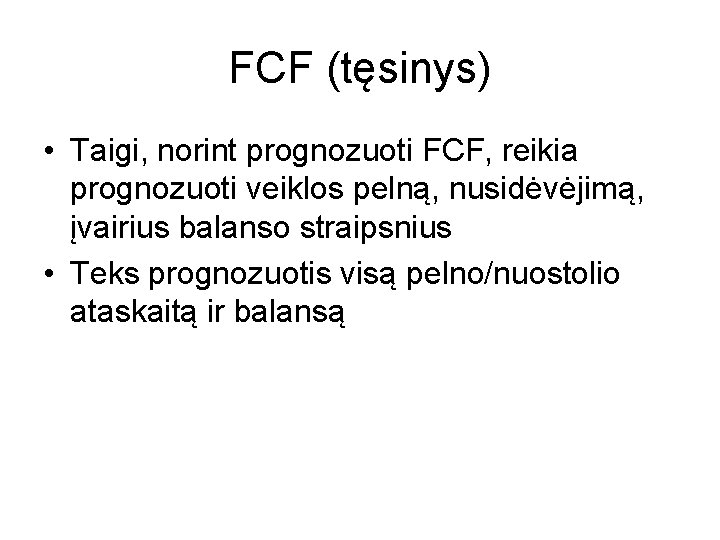FCF (tęsinys) • Taigi, norint prognozuoti FCF, reikia prognozuoti veiklos pelną, nusidėvėjimą, įvairius balanso