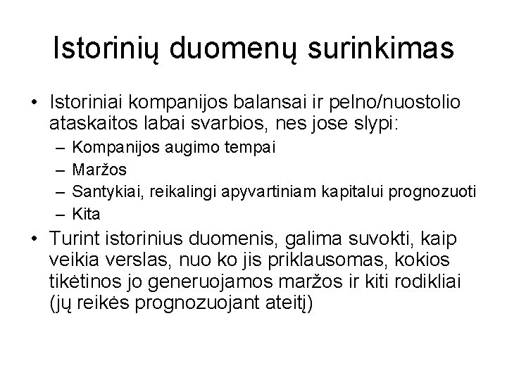 Istorinių duomenų surinkimas • Istoriniai kompanijos balansai ir pelno/nuostolio ataskaitos labai svarbios, nes jose