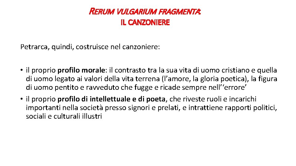 RERUM VULGARIUM FRAGMENTA: IL CANZONIERE Petrarca, quindi, costruisce nel canzoniere: • il proprio profilo