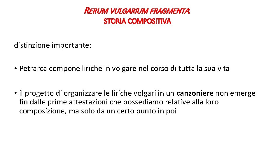 RERUM VULGARIUM FRAGMENTA: STORIA COMPOSITIVA distinzione importante: • Petrarca compone liriche in volgare nel