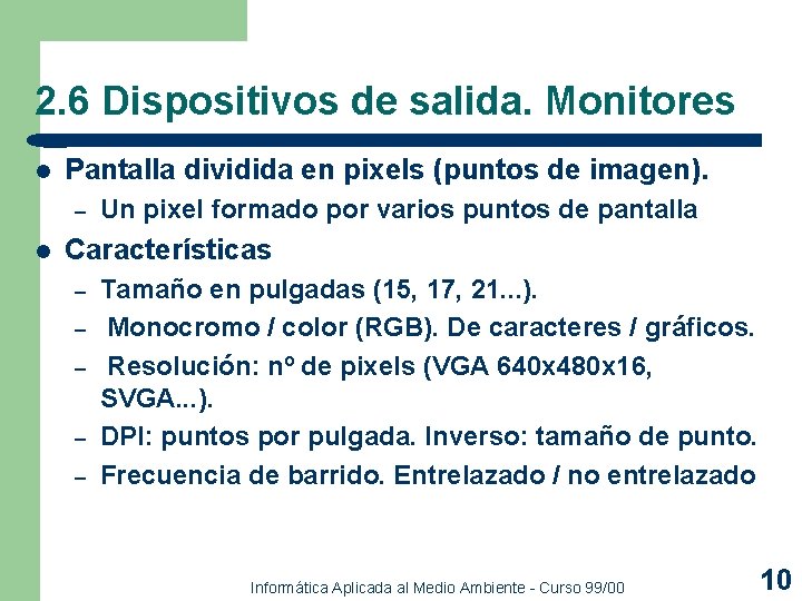 2. 6 Dispositivos de salida. Monitores l Pantalla dividida en pixels (puntos de imagen). 2. 6 Dispositivos de salida. Monitores l Pantalla dividida en pixels (puntos de imagen).