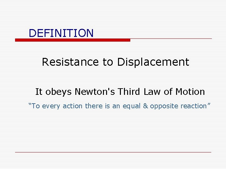DEFINITION Resistance to Displacement It obeys Newton's Third Law of Motion “To every action