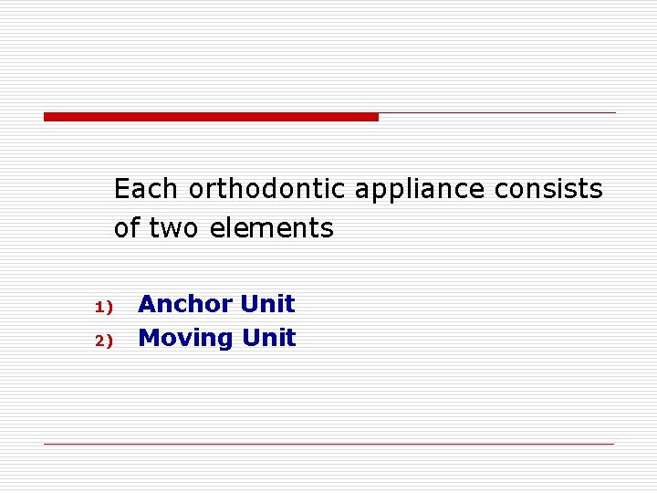 Each orthodontic appliance consists of two elements 1) 2) Anchor Unit Moving Unit 