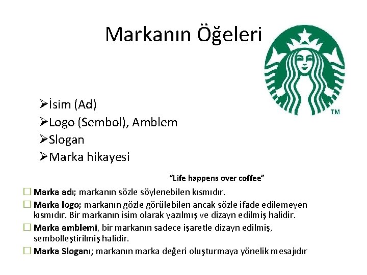 Markanın Öğeleri Øİsim (Ad) ØLogo (Sembol), Amblem ØSlogan ØMarka hikayesi “Life happens over coffee”