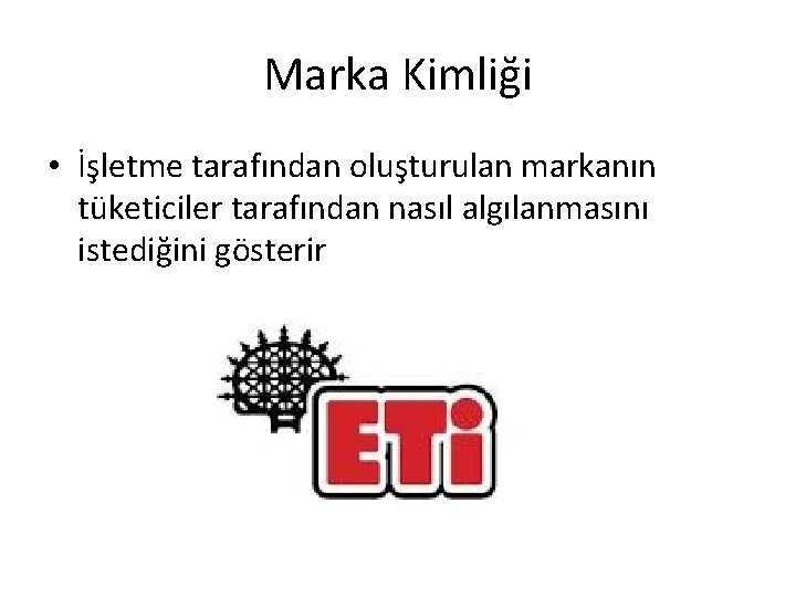 Marka Kimliği • İşletme tarafından oluşturulan markanın tüketiciler tarafından nasıl algılanmasını istediğini gösterir 