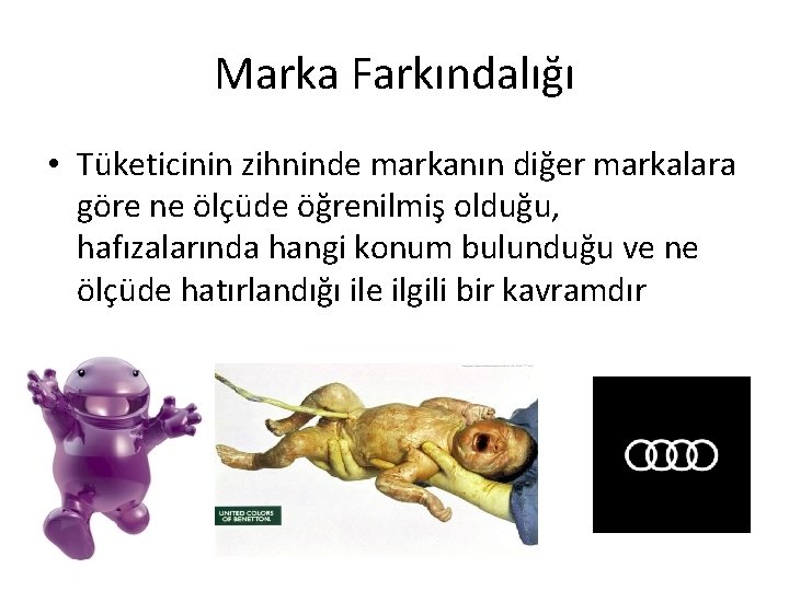 Marka Farkındalığı • Tüketicinin zihninde markanın diğer markalara göre ne ölçüde öğrenilmiş olduğu, hafızalarında