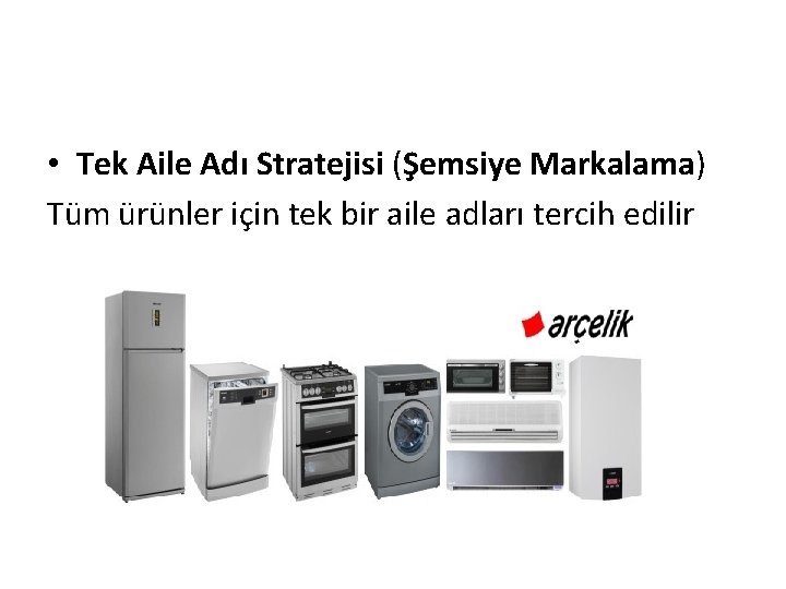  • Tek Aile Adı Stratejisi (Şemsiye Markalama) Tüm ürünler için tek bir aile