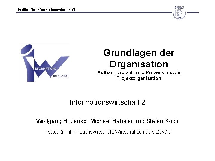 Institut für Informationswirtschaft Grundlagen der Organisation Aufbau-, Ablauf- und Prozess- sowie Projektorganisation Informationswirtschaft 2