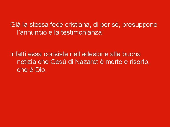 Già la stessa fede cristiana, di per sé, presuppone l’annuncio e la testimonianza: infatti