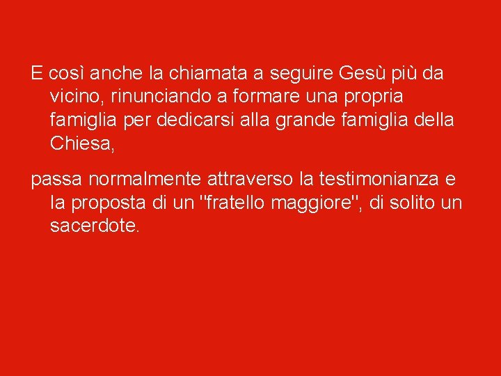 E così anche la chiamata a seguire Gesù più da vicino, rinunciando a formare