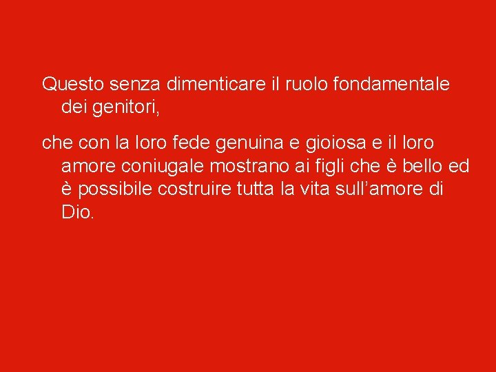 Questo senza dimenticare il ruolo fondamentale dei genitori, che con la loro fede genuina