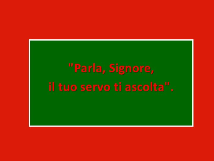 "Parla, Signore, il tuo servo ti ascolta". 