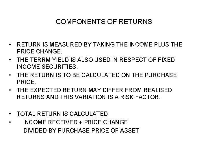 COMPONENTS OF RETURNS • RETURN IS MEASURED BY TAKING THE INCOME PLUS THE PRICE COMPONENTS OF RETURNS • RETURN IS MEASURED BY TAKING THE INCOME PLUS THE PRICE