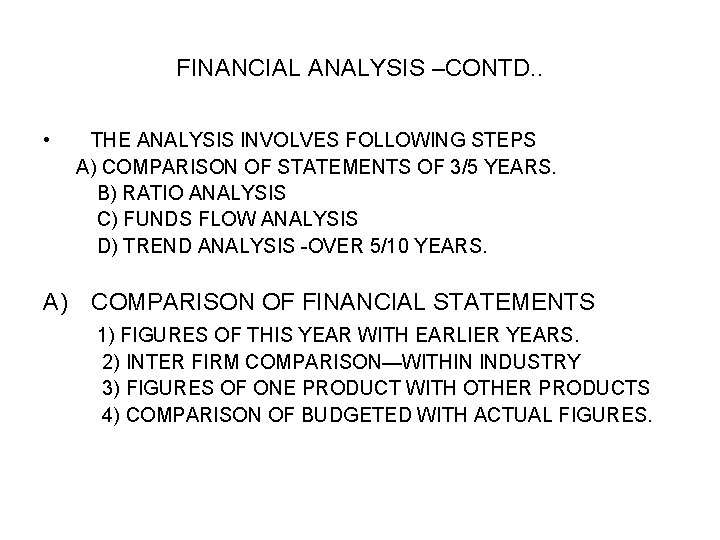 FINANCIAL ANALYSIS –CONTD. . • THE ANALYSIS INVOLVES FOLLOWING STEPS A) COMPARISON OF STATEMENTS FINANCIAL ANALYSIS –CONTD. . • THE ANALYSIS INVOLVES FOLLOWING STEPS A) COMPARISON OF STATEMENTS