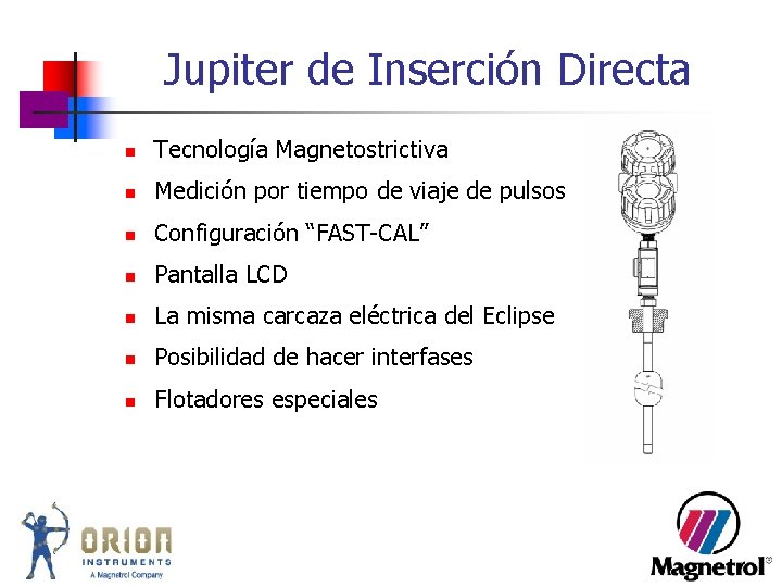 Jupiter de Inserción Directa n Tecnología Magnetostrictiva n Medición por tiempo de viaje de Jupiter de Inserción Directa n Tecnología Magnetostrictiva n Medición por tiempo de viaje de