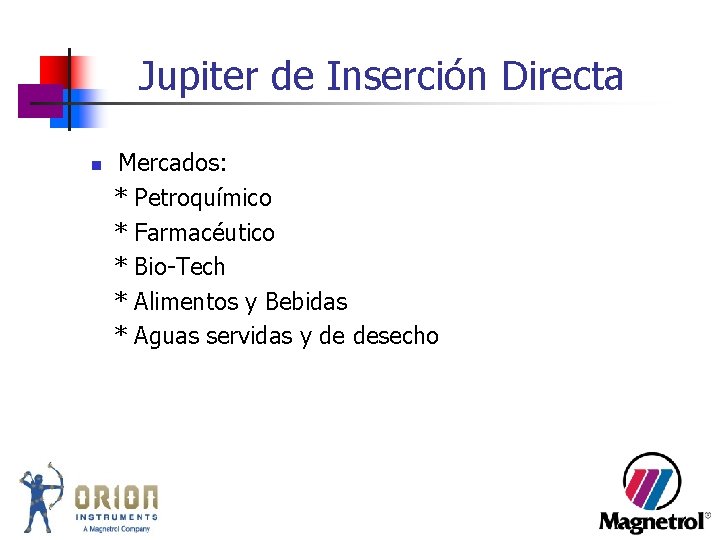 Jupiter de Inserción Directa n Mercados: * Petroquímico * Farmacéutico * Bio-Tech * Alimentos Jupiter de Inserción Directa n Mercados: * Petroquímico * Farmacéutico * Bio-Tech * Alimentos