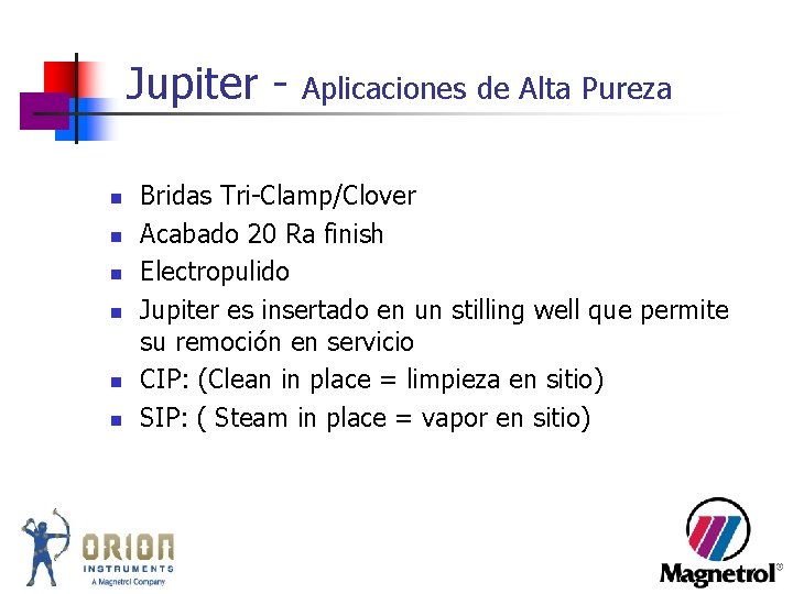 Jupiter n n n Aplicaciones de Alta Pureza Bridas Tri-Clamp/Clover Acabado 20 Ra finish Jupiter n n n Aplicaciones de Alta Pureza Bridas Tri-Clamp/Clover Acabado 20 Ra finish