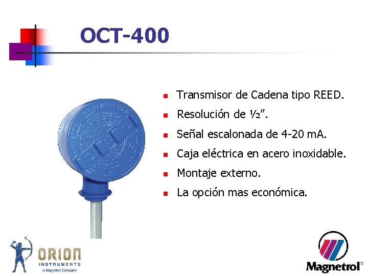 OCT-400 n Transmisor de Cadena tipo REED. n Resolución de ½”. n Señal escalonada OCT-400 n Transmisor de Cadena tipo REED. n Resolución de ½”. n Señal escalonada