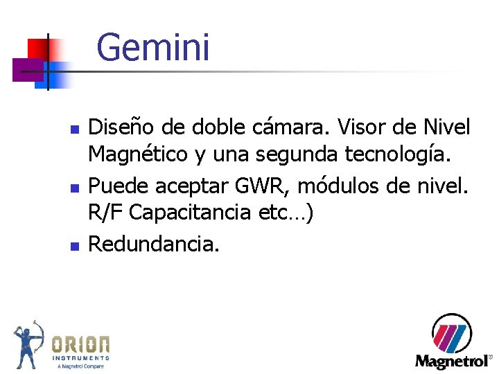 Gemini n n n Diseño de doble cámara. Visor de Nivel Magnético y una Gemini n n n Diseño de doble cámara. Visor de Nivel Magnético y una