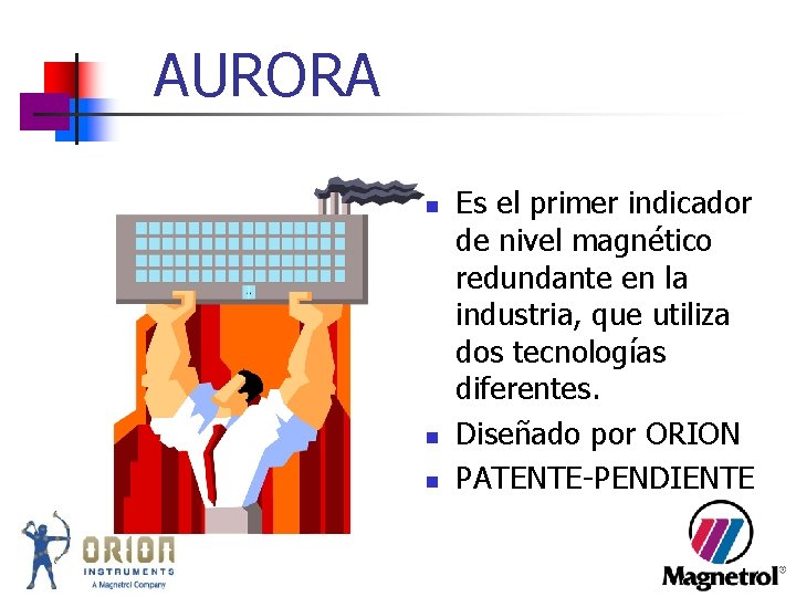 AURORA n n n Es el primer indicador de nivel magnético redundante en la AURORA n n n Es el primer indicador de nivel magnético redundante en la