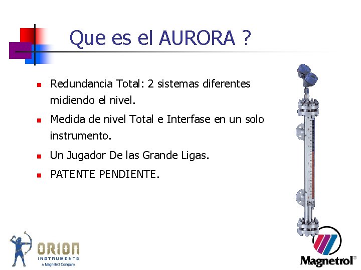 Que es el AURORA ? n Redundancia Total: 2 sistemas diferentes midiendo el nivel. Que es el AURORA ? n Redundancia Total: 2 sistemas diferentes midiendo el nivel.