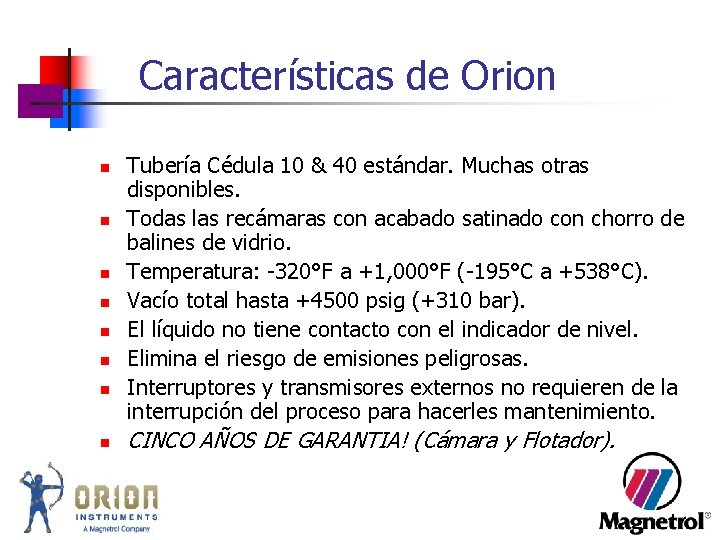 Características de Orion n n n n Tubería Cédula 10 & 40 estándar. Muchas Características de Orion n n n n Tubería Cédula 10 & 40 estándar. Muchas