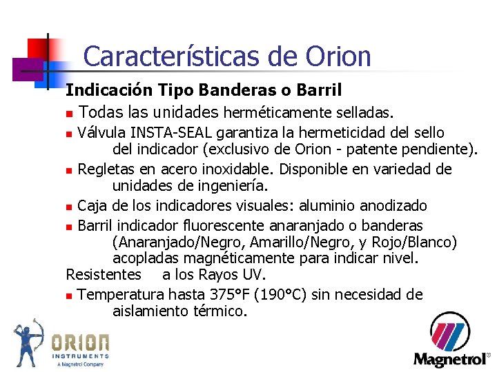 Características de Orion Indicación Tipo Banderas o Barril n Todas las unidades herméticamente selladas. Características de Orion Indicación Tipo Banderas o Barril n Todas las unidades herméticamente selladas.