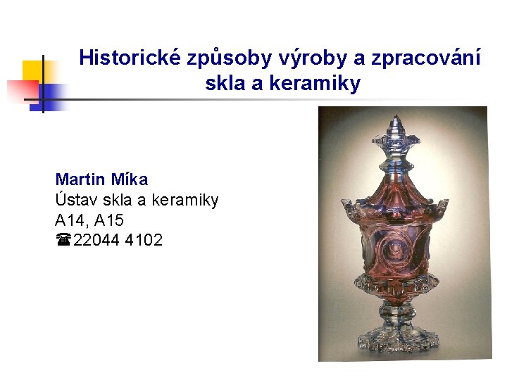 Historické způsoby výroby a zpracování skla a keramiky Martin Míka Ústav skla a keramiky