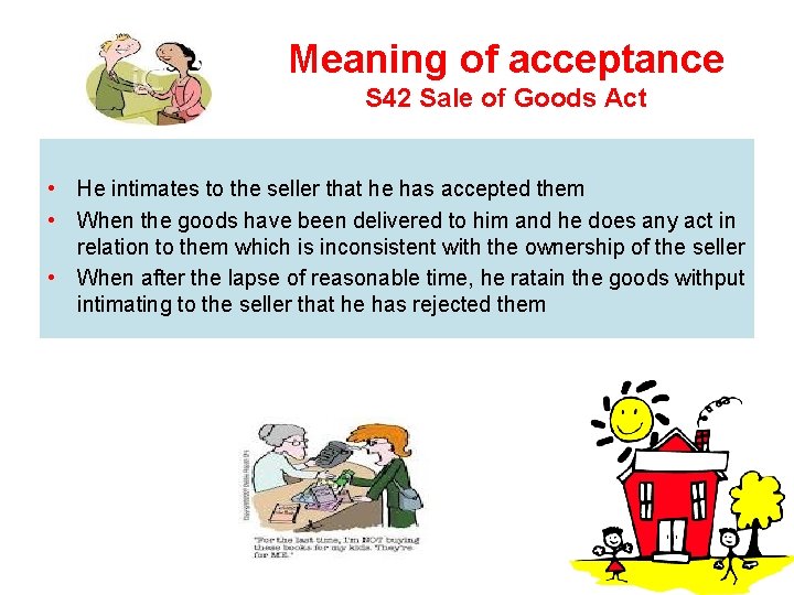 Meaning of acceptance S 42 Sale of Goods Act • He intimates to the