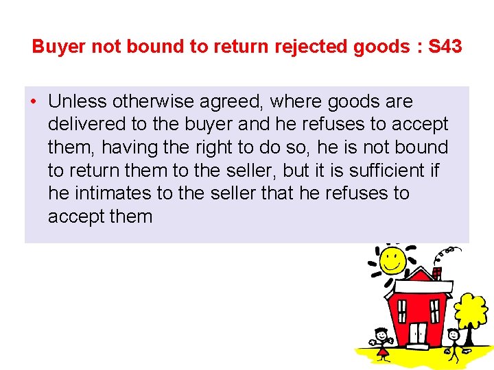 Buyer not bound to return rejected goods : S 43 • Unless otherwise agreed,