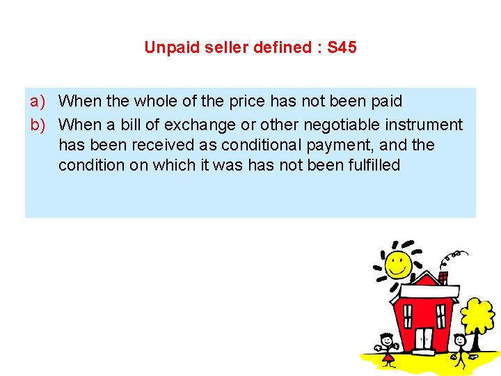 Unpaid seller defined : S 45 a) When the whole of the price has