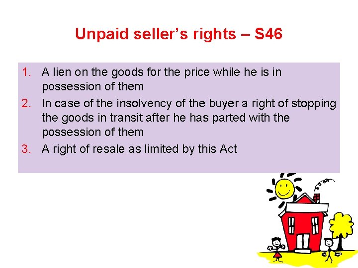 Unpaid seller’s rights – S 46 1. A lien on the goods for the