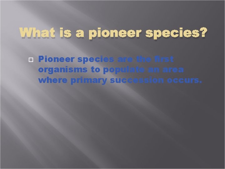 What is a pioneer species? Pioneer species are the first organisms to populate an