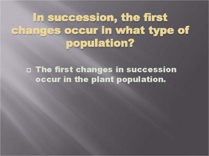 In succession, the first changes occur in what type of population? The first changes