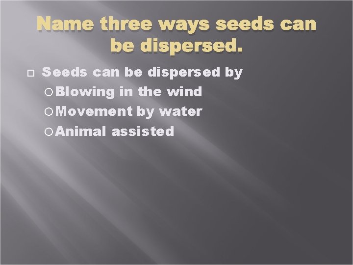 Name three ways seeds can be dispersed. Seeds can be dispersed by Blowing in