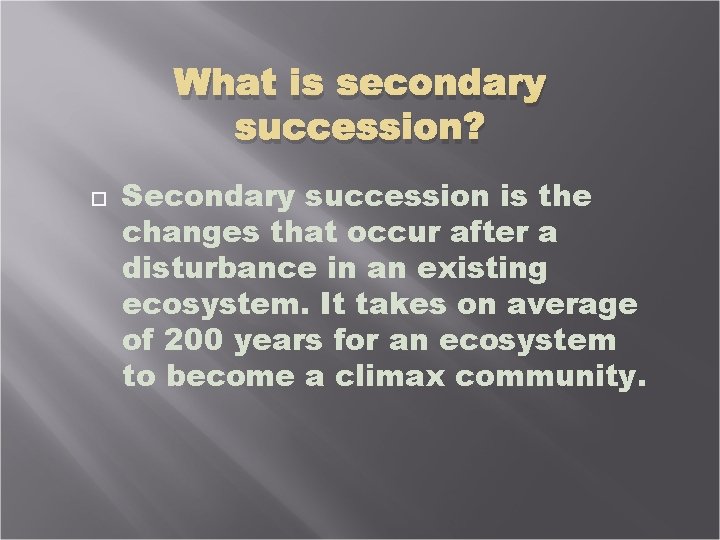 What is secondary succession? Secondary succession is the changes that occur after a disturbance