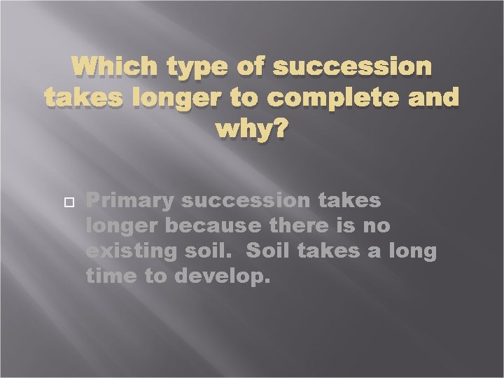 Which type of succession takes longer to complete and why? Primary succession takes longer