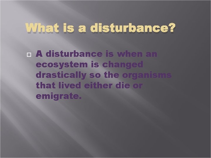 What is a disturbance? A disturbance is when an ecosystem is changed drastically so