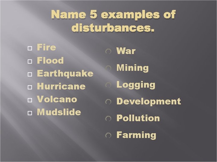Name 5 examples of disturbances. Fire Flood Earthquake Hurricane Volcano Mudslide War Mining Logging